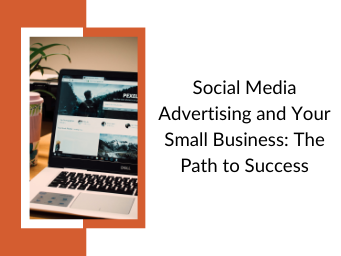 Social Media Advertising and Your Small Business: The Path to Success